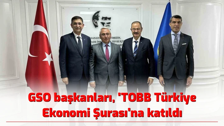 GSO başkanları, 'TOBB Türkiye Ekonomi Şurası'na katıldı