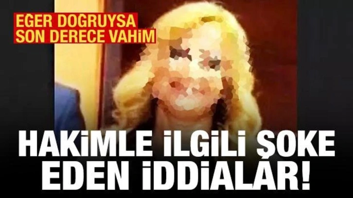 Hakimle ilgili şoke eden iddialar: Yasak aşk, tehdit, rüşvet, uyuşturucu partisi...