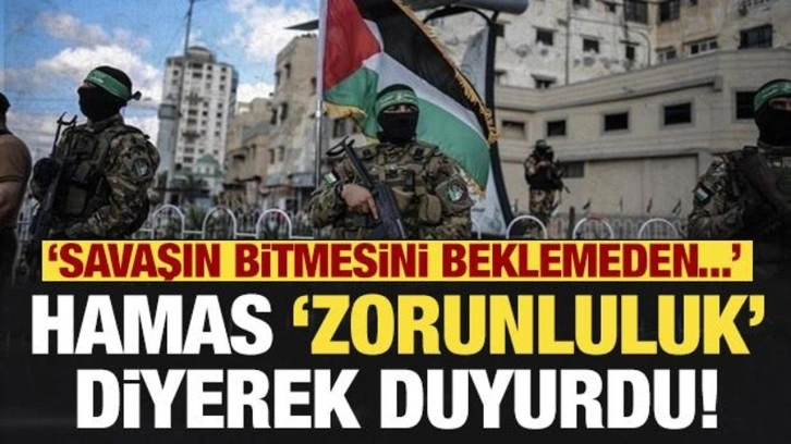 Hamas 'zorunluluk' diyerek duyurdu: Savaşın bitmesini beklemeyeceğiz