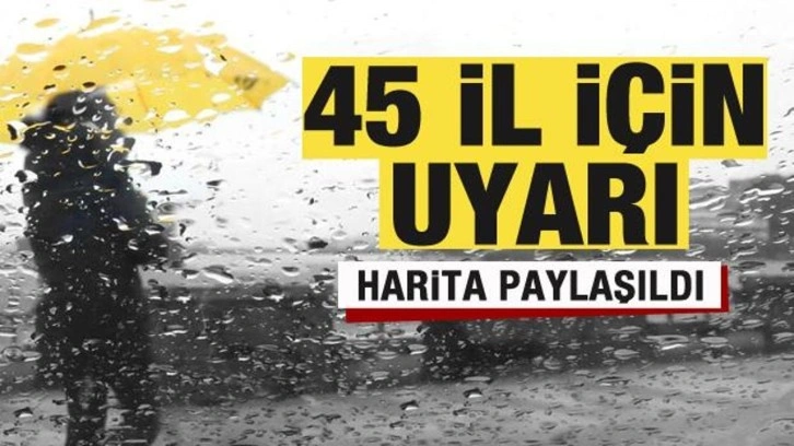 Harita paylaşıldı! 45 il için peş peşe uyarılar