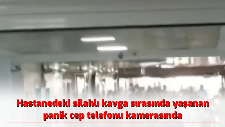 Hastanedeki silahlı kavga sırasında yaşanan panik cep telefonu kamerasında