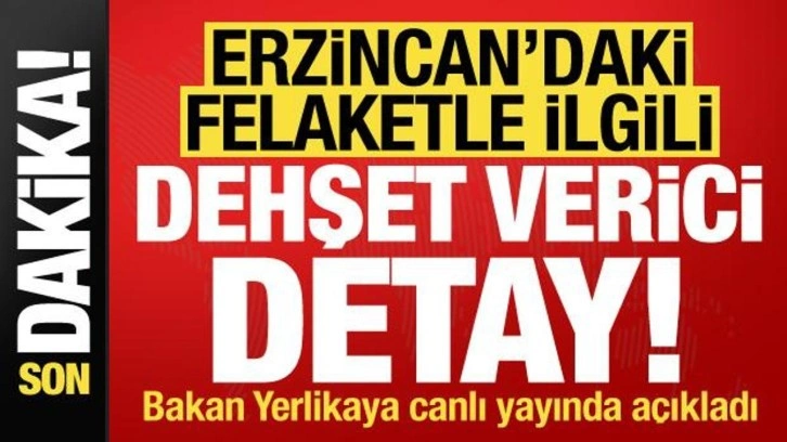 İçişleri Bakanı Yerlikaya, Erzincan'daki felaketle ilgili dehşet verici detayı açıkladı!