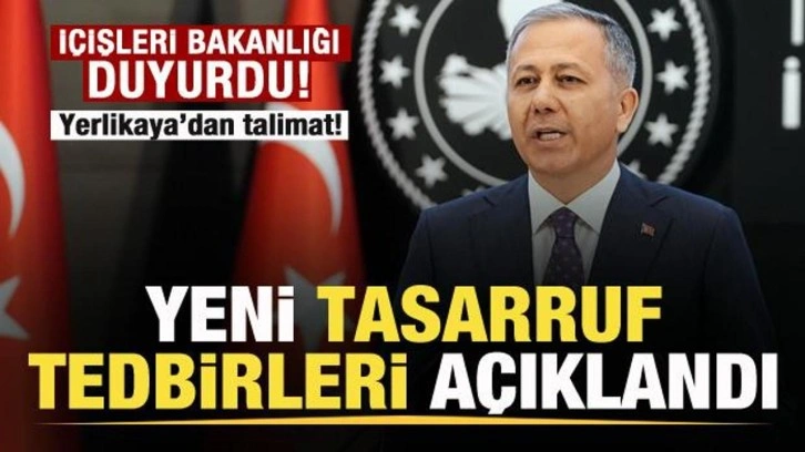 İçişleri Bakanlığı duyurdu: Yeni tasarruf tedbirleri açıklandı