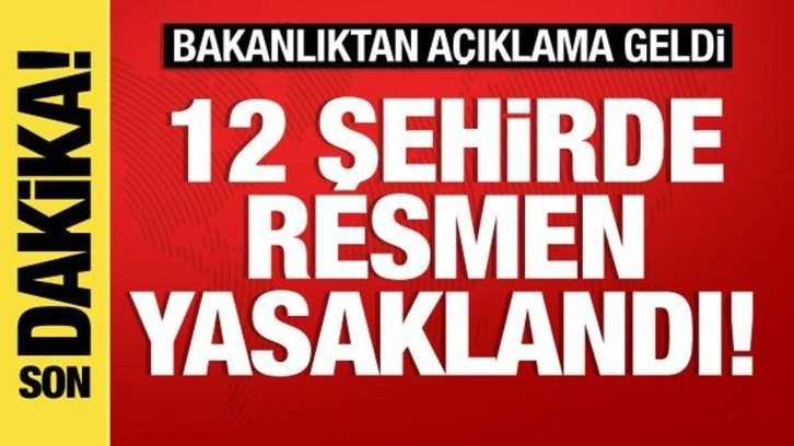 İçişleri'nden son dakika: 12 kentte resmen yasaklandı