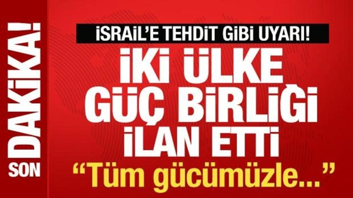 İki ülke güç birliği ilan etti! İsrail'e tehdit gibi uyarı: Tüm gücümüzle...