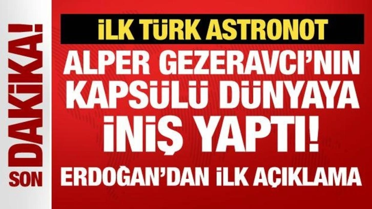 İlk Türk astronot Alper Gezeravcı’nın kapsülü dünyaya iniş yaptı!