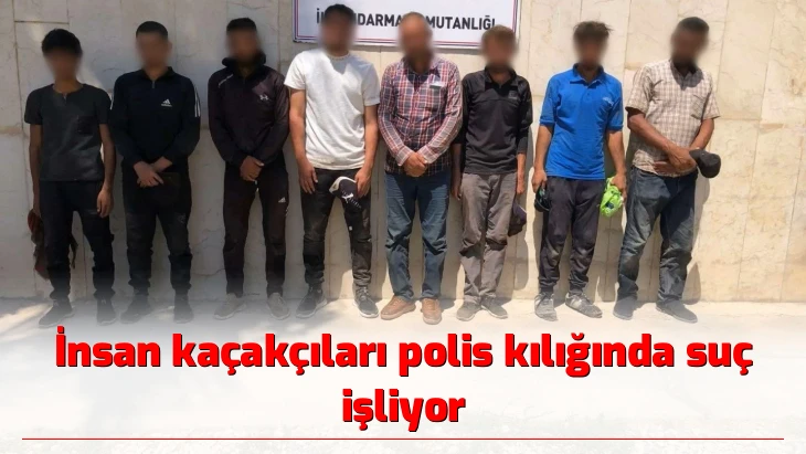 İnsan kaçakçıları polis kılığında suç işliyor