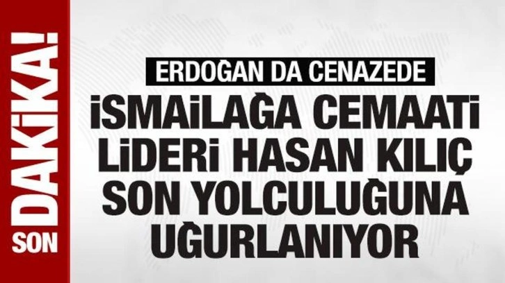 İsmailağa Cemaati lideri Hasan Kılıç son yolculuğuna uğurlanıyor