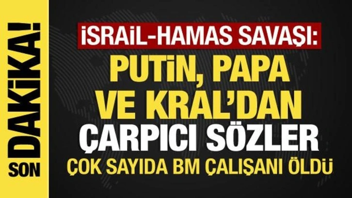 İsrail-Filistin savaşı: BM çalışanları öldü, Putin, Papa ve Kral Abdullah'tan açıklamalar