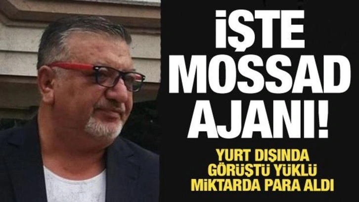 İşte Mossad ajanı! Yurt dışında görüştü balya balya para aldı