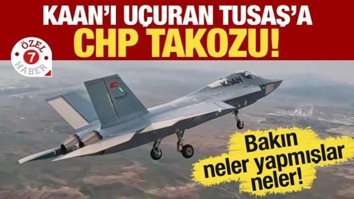 KAAN’ı uçuran TUSAŞ’a CHP takozu! Bakın neler yapmışlar neler!