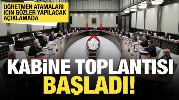 Kabine toplantısı başladı: Öğretmen atamaları için gözler yapılacak açıklamada!