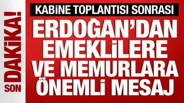 Kabine toplantısı sona erdi! Başkan Erdoğan'dan emeklilere ve memurlara mesaj