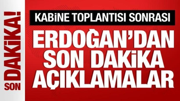 Kabine toplantısı sona erdi! Başkan Erdoğan'dan önemli açıklamalar