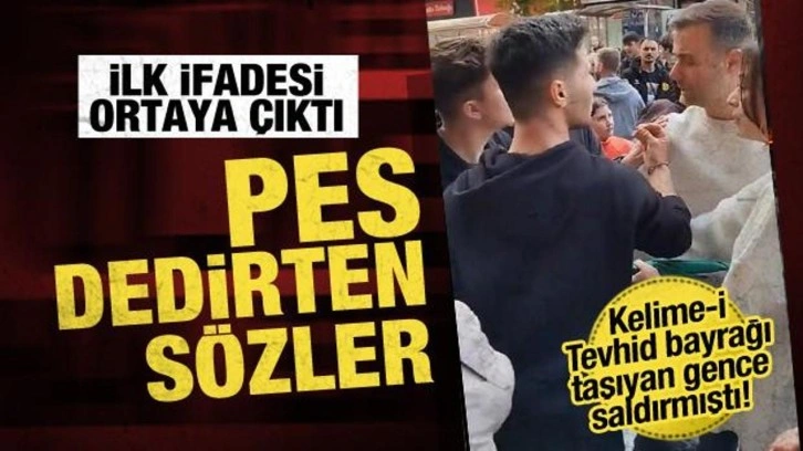 Kelime-i Tevhid bayrağı taşıyan gence saldırmıştı! O gencin ilk ifadesi ortaya çıktı