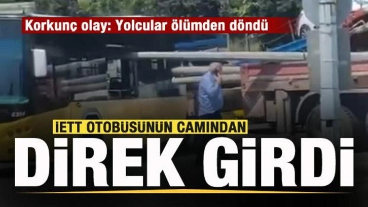 Korkunç olay! İETT otobüsünün camından direk girdi!