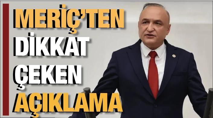 MERİÇ’TEN DİKKAT ÇEKEN AÇIKLAMA