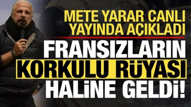 Mete Yarar canlı yayında açıkladı: Fransızların korkulu rüyası oldu!