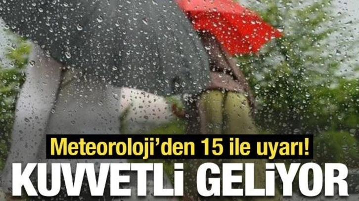 Meteoroloji'den 15 ile kuvvetli yağış uyarısı!