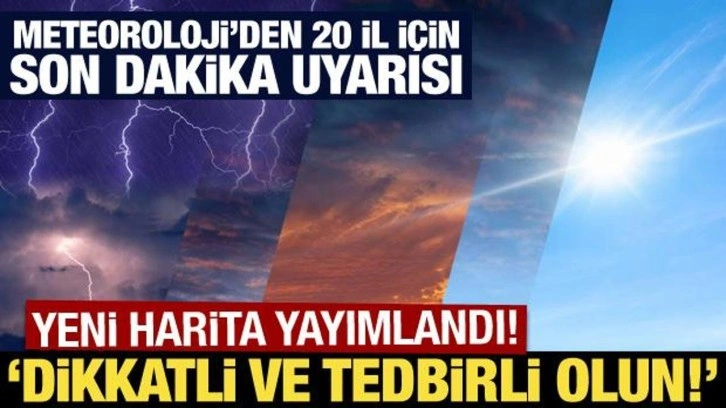 Meteoroloji'den 20 il için son dakika uyarısı: Dikkatli ve tedbirli olun!