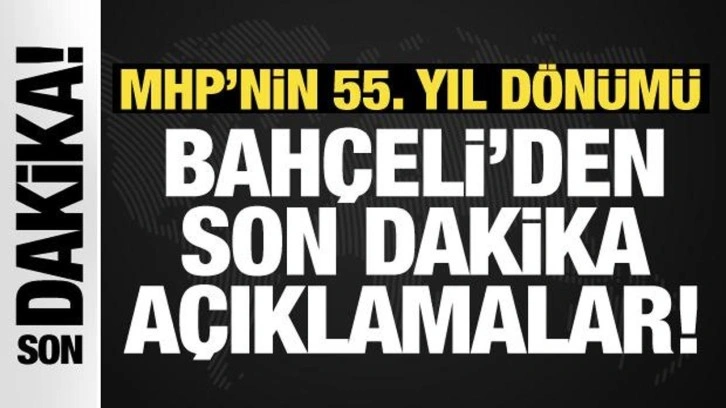 MHP'nin 55. kuruluş yıl dönümü: Bahçeli'den önemli açıklamalar!