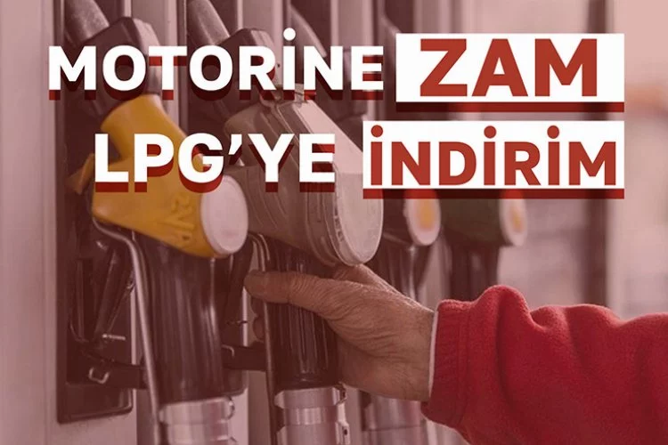 Motorine zam, LPG'ye indirim geldi!