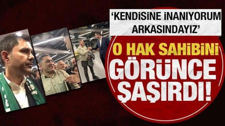 Murat Kurum o hak sahibini yeniden görünce şaşırdı! 'Kendisine inanıyorum, arkasındayız'