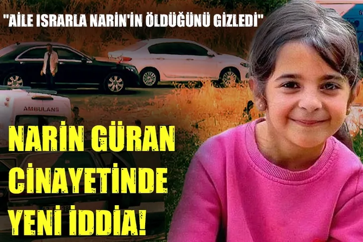 Narin Güran cinayetinde yeni iddia! "Aile ısrarla Narin'in öldüğünü gizledi"