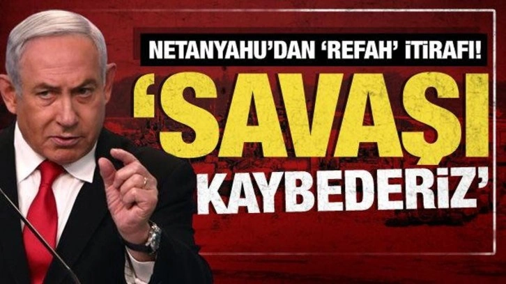 Netanyahu: Refah'a saldırmazsak savaşı kaybederiz