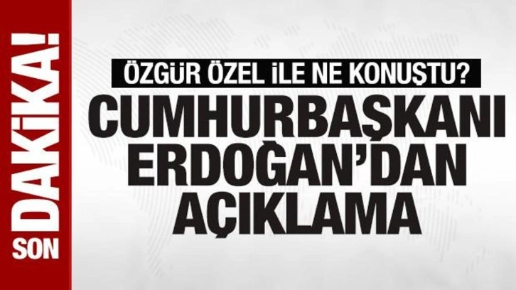 Özgür Özel ile ne konuştu? Cumhurbaşkanı Erdoğan'dan açıklama