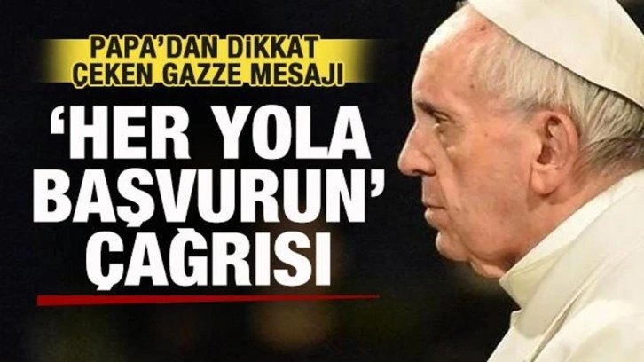 Papa'dan dünyaya Gazze çağrısı: Her yola başvurarak acilen harekete geçin