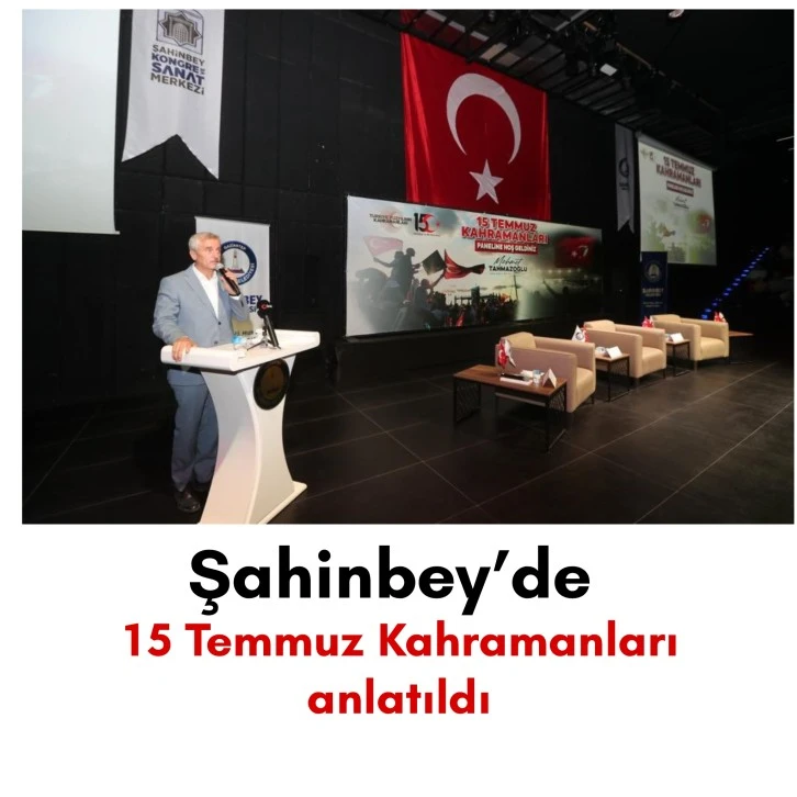 Şahinbey’de 15 Temmuz Kahramanları anlatıldı