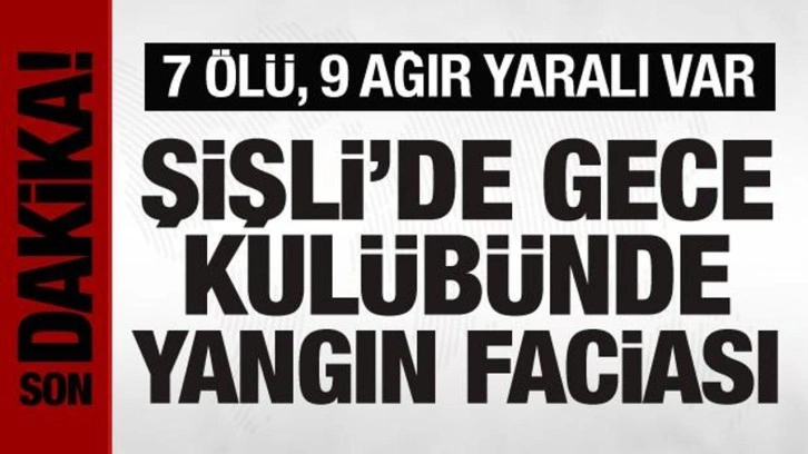 Şişli'de gece kulübünde yangın: 7 kişi hayatını kaybetti