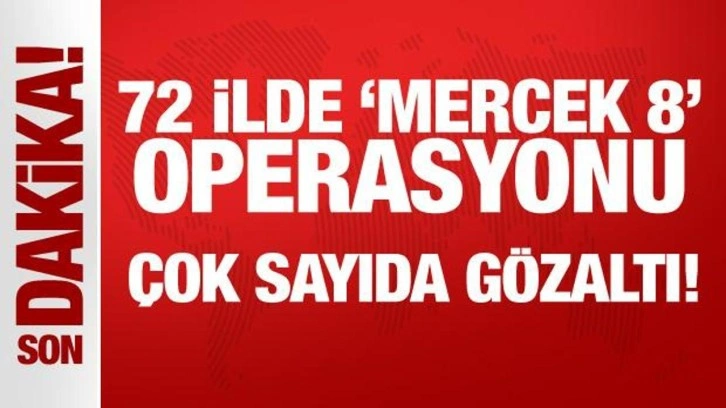 Son Dakika... 72 ilde 'Mercek 8' operasyonu: Bin 588 şüpheli gözaltında!