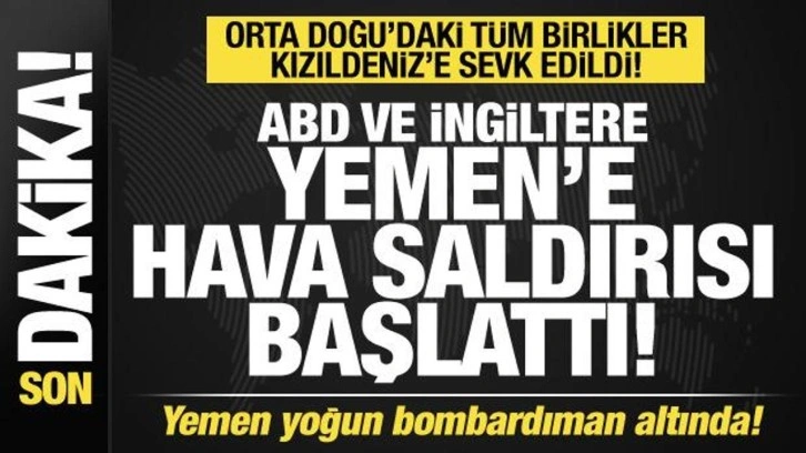 Son dakika: ABD ve İngiltere, Yemen'e saldırı başlattı! Tüm güçler Kızıldeniz'de