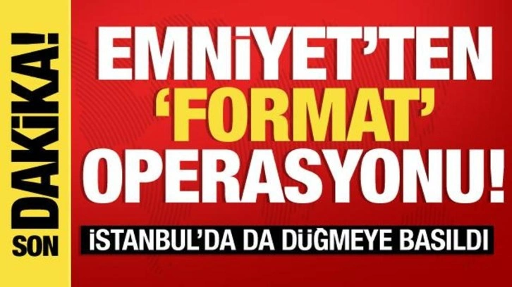 Son dakika: Emniyet'ten 'Format' operasyonu