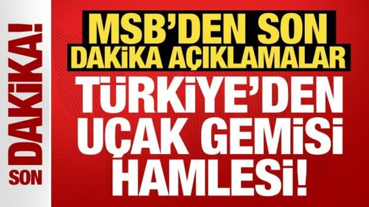 Son Dakika... MSB'den son dakika açıklamalar: Türkiye'den uçak gemisi hamlesi!