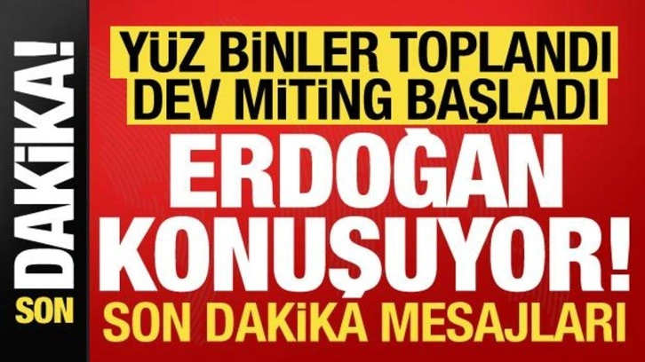 Son dakika: Tarihi dev miting başladı! Başkan Erdoğan'dan son dakika mesajları...