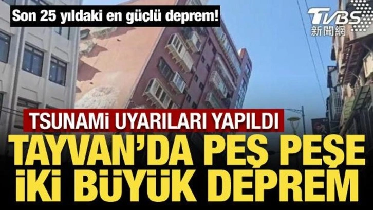 Son Dakika: Tayvan'da 7,4 ve 6,4 büyüklüğünde deprem!