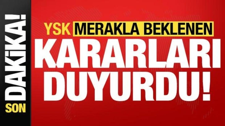 Son dakika: YSK merakla beklenen kararları açıkladı!