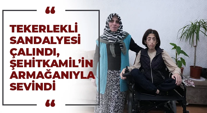 Tekerlekli sandalyesi çalındı, Şehitkamil’in armağanıyla sevindi 