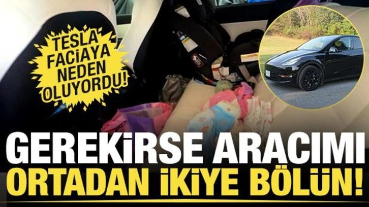 Tesla faciaya neden oluyordu! 'Gerekirse aracımı ortadan ikiye bölün!'