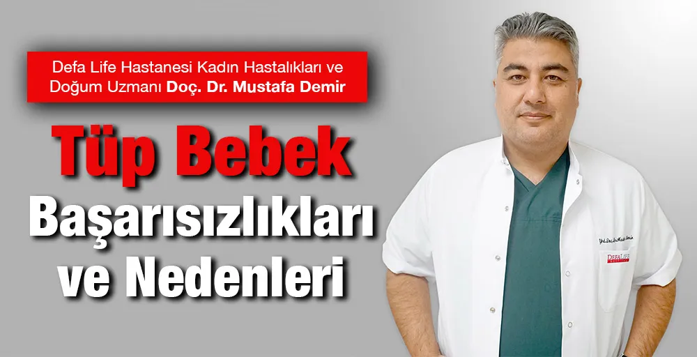 Kadın hastalıkları ve doğum uzmanı Doç. Dr. Mustafa Demir,Tüp Bebek Başarısızlıkları ve Nedenleri