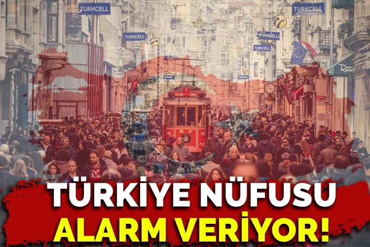 Türkiye nüfusu alarm veriyor