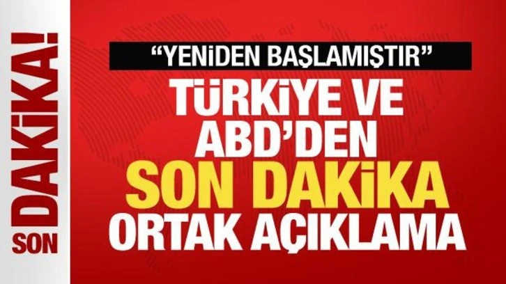 Türkiye ve ABD'den son dakika ortak açıklama: Yeniden başlamıştır!