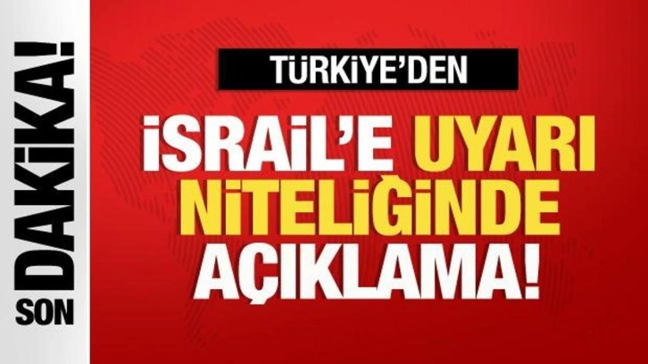 Türkiye'den İsrail'e uyarı niteliğinde açıklama