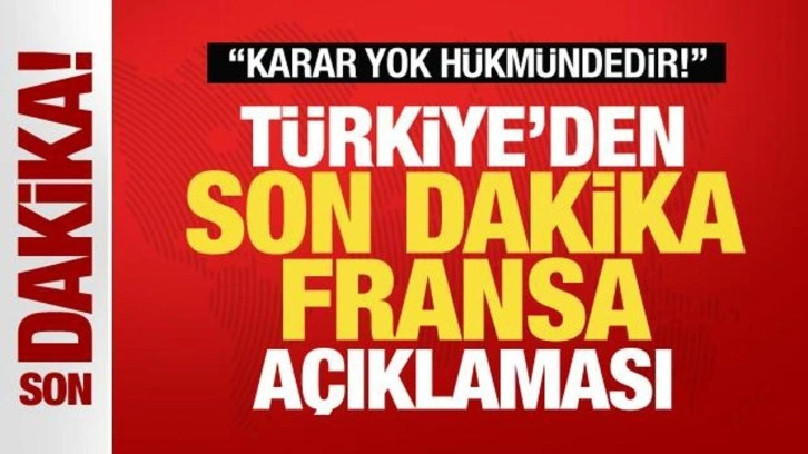 Türkiye'den son dakika Fransa açıklaması: Karar yok hükmündedir!