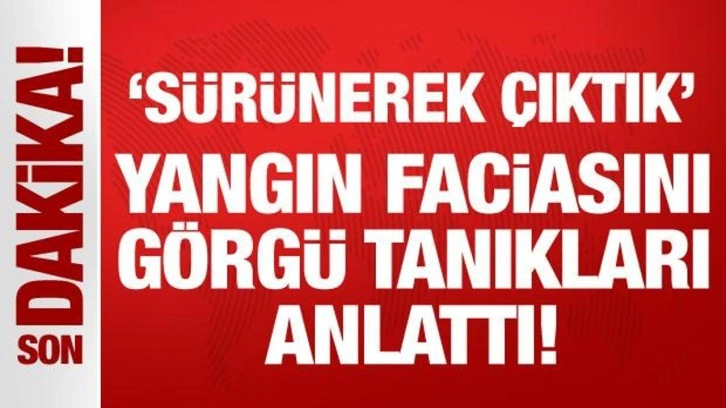 Yangın faciasını görgü tanıkları anlattı: Sürünerek çıktık!