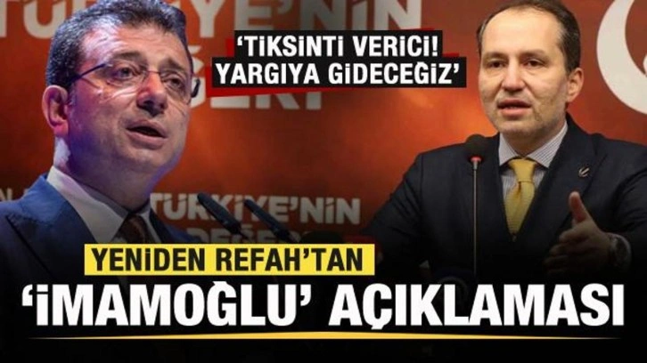 Yeniden Refah Partisi'nden 'İmamoğlu' açıklaması: Tiksinti verici! Yargıya gideceğiz