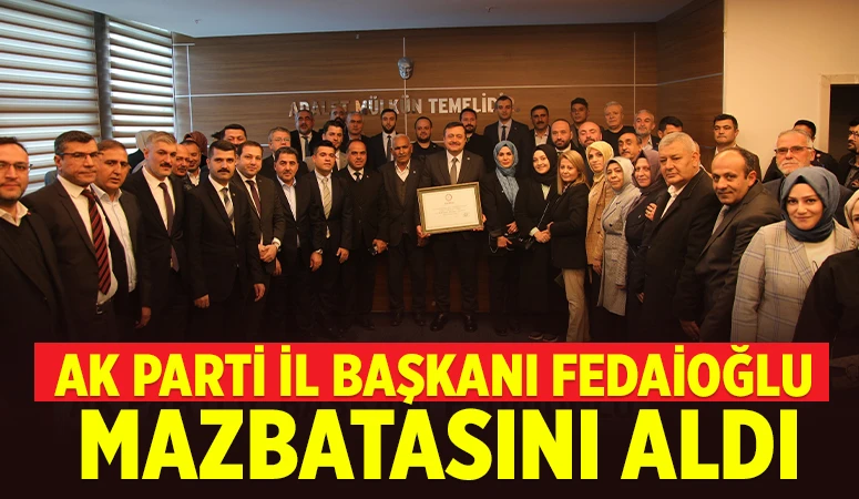 AK PARTİ İL BAŞKANI FEDAİOĞLU MAZBATASINI ALDI